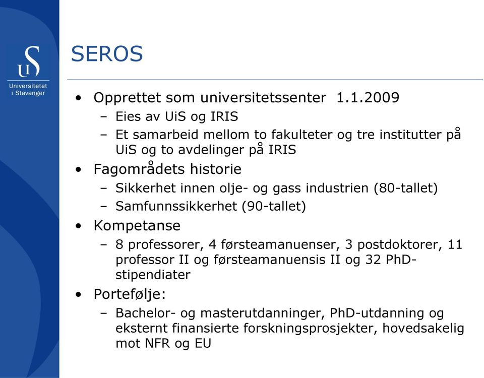 historie Sikkerhet innen olje- og gass industrien (80-tallet) Samfunnssikkerhet (90-tallet) Kompetanse 8 professorer, 4