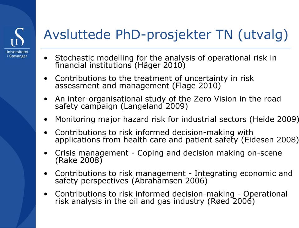 2009) Contributions to risk informed decision-making with applications from health care and patient safety (Eidesen 2008) Crisis management - Coping and decision making on-scene (Rake 2008)