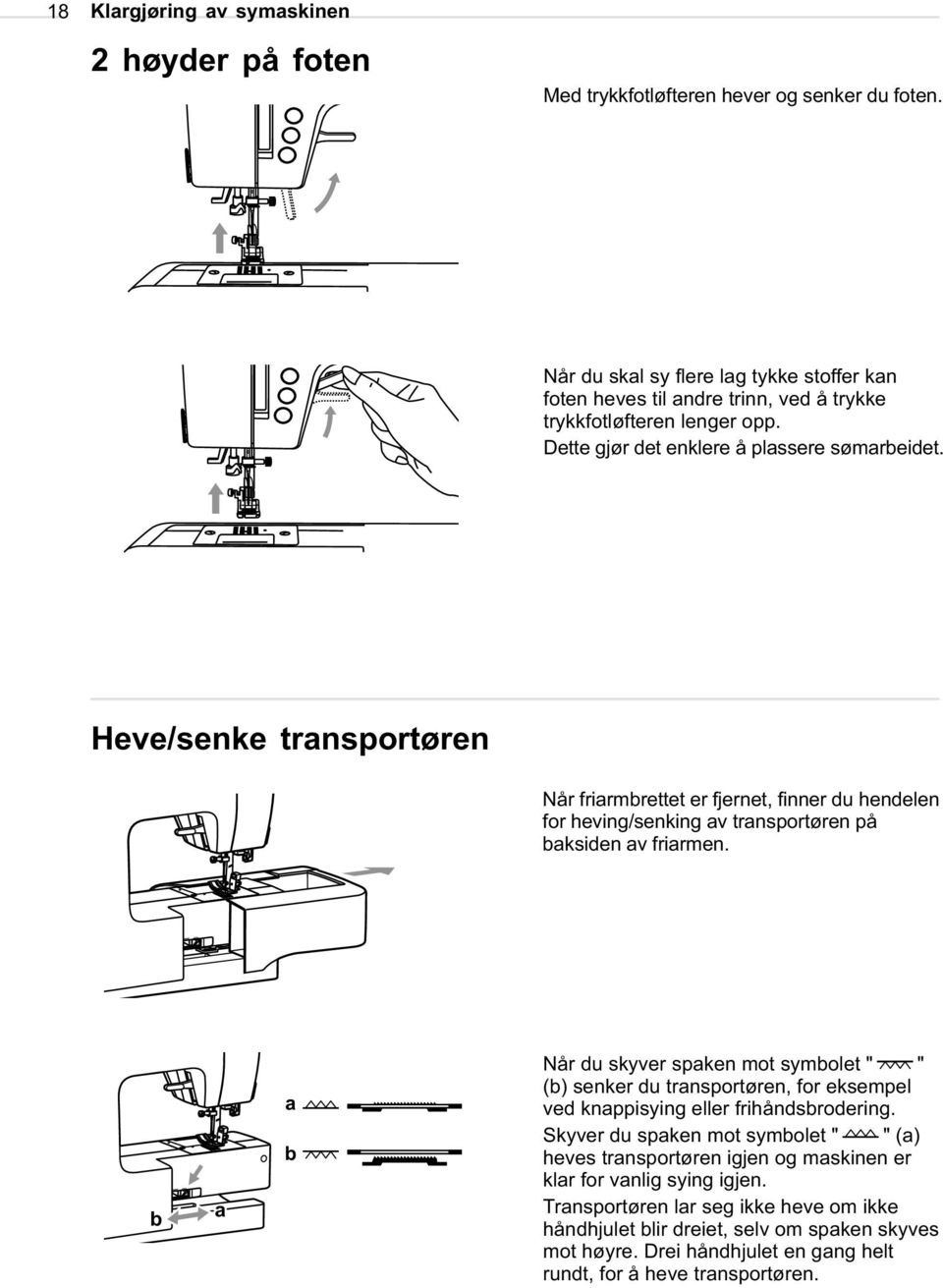 Heve/senke transportøren Når friarmbrettet er fjernet, finner du hendelen for heving/senking av transportøren på baksiden av friarmen.