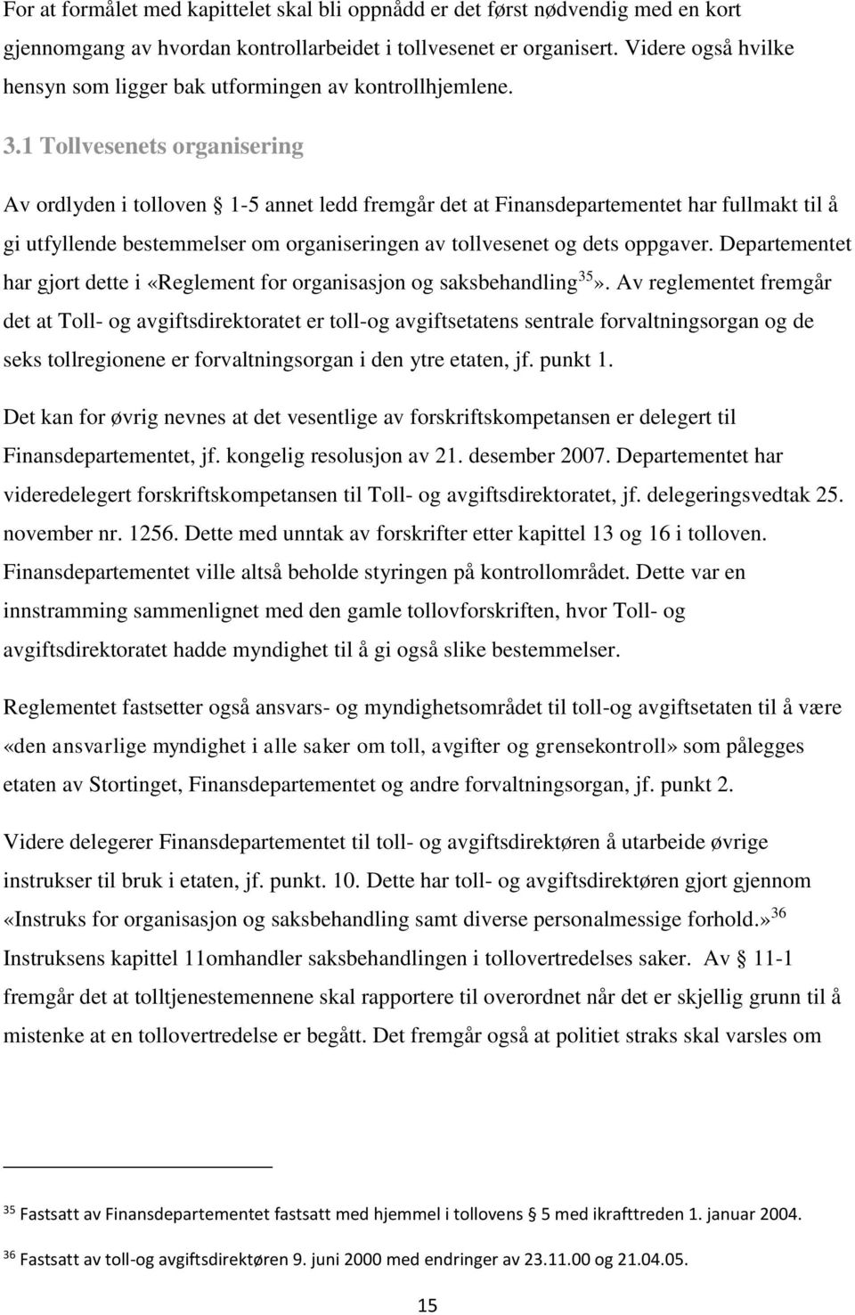 1 Tollvesenets organisering Av ordlyden i tolloven 1-5 annet ledd fremgår det at Finansdepartementet har fullmakt til å gi utfyllende bestemmelser om organiseringen av tollvesenet og dets oppgaver.