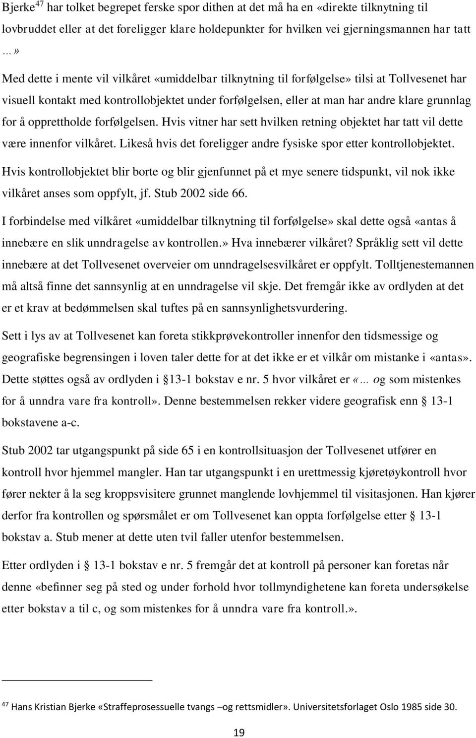 forfølgelsen. Hvis vitner har sett hvilken retning objektet har tatt vil dette være innenfor vilkåret. Likeså hvis det foreligger andre fysiske spor etter kontrollobjektet.