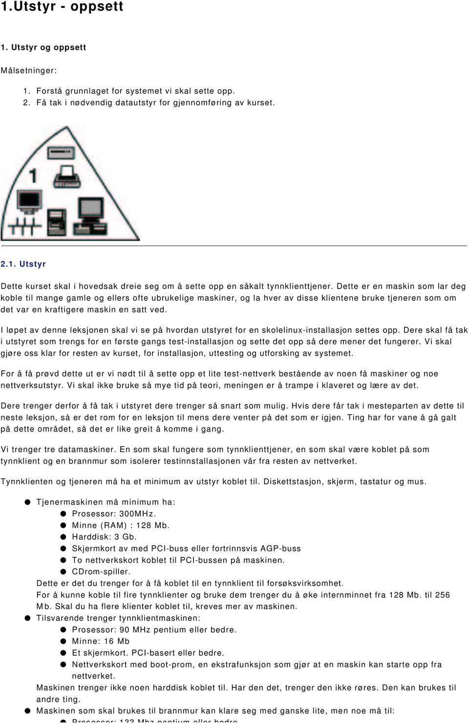 I løpet av denne leksjonen skal vi se på hvordan utstyret for en skolelinux-installasjon settes opp.