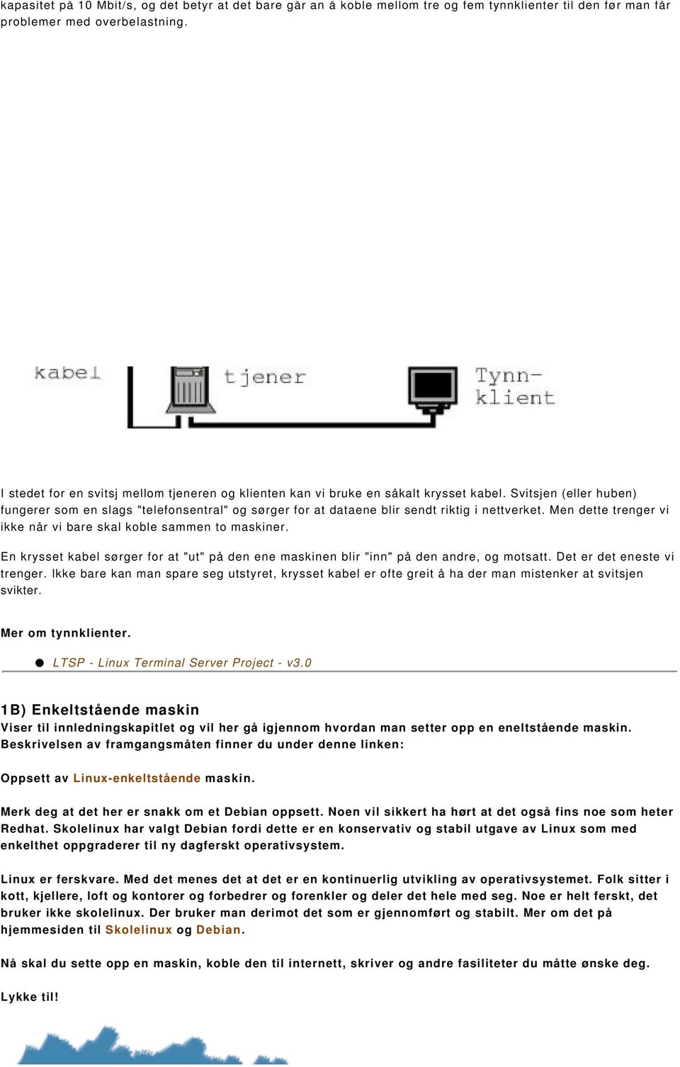 I stedet for en svitsj mellom tjeneren og klienten kan vi bruke en såkalt krysset kabel.