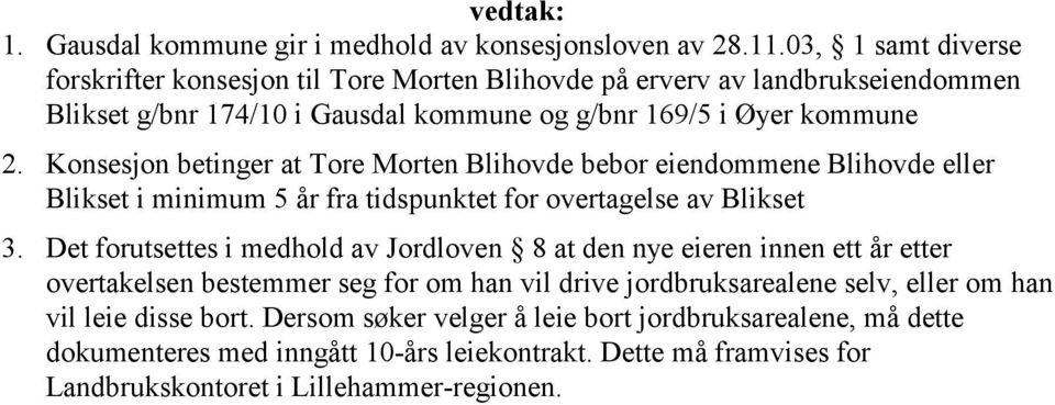 Konsesjon betinger at Tore Morten Blihovde bebor eiendommene Blihovde eller Blikset i minimum 5 år fra tidspunktet for overtagelse av Blikset 3.