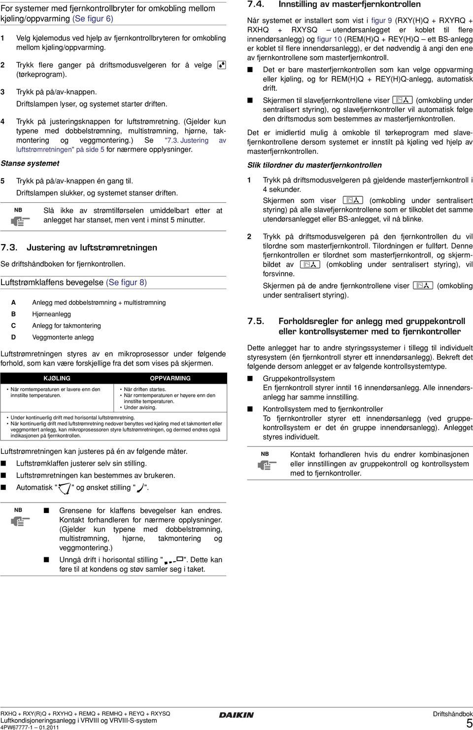 (Gjelder kun typene med dobbelstrømning, multistrømning, hjørne, takmontering og veggmontering.) Se "7.3. Justering av luftstrømretningen" på side for nærmere opplysninger.