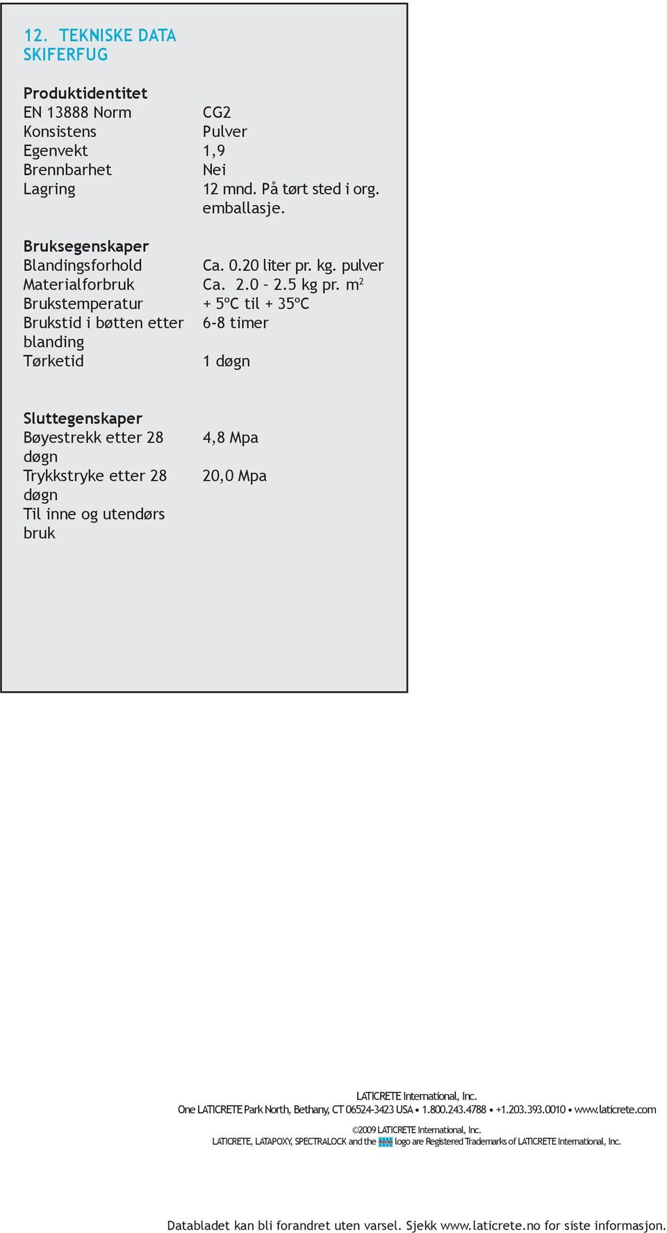 m 2 + 5ºC til + 35ºC 6-8 timer 1 døgn Sluttegenskaper Bøyestrekk etter 28 døgn Trykkstryke etter 28 døgn Til inne og utendørs bruk 4,8 Mpa 20,0 Mpa LATICRETE International, Inc.