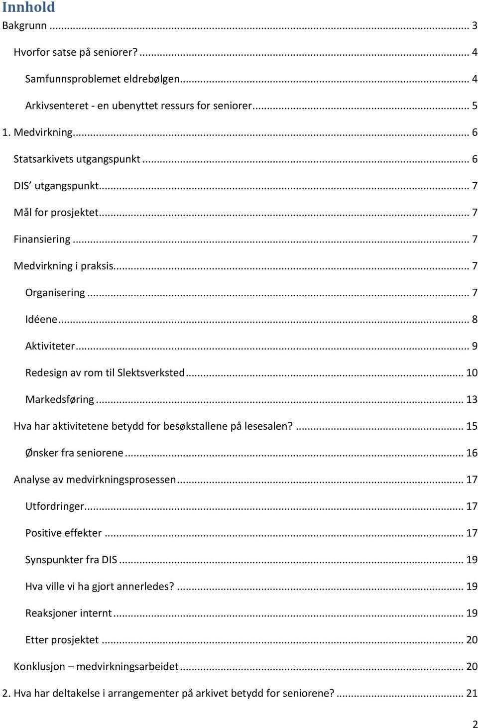 .. 13 Hva har aktivitetene betydd for besøkstallene på lesesalen?... 15 Ønsker fra seniorene... 16 Analyse av medvirkningsprosessen... 17 Utfordringer... 17 Positive effekter... 17 Synspunkter fra DIS.