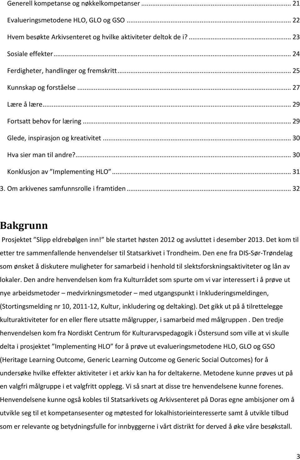 ... 30 Konklusjon av Implementing HLO... 31 3. Om arkivenes samfunnsrolle i framtiden... 32 Bakgrunn Prosjektet Slipp eldrebølgen inn! ble startet høsten 2012 og avsluttet i desember 2013.