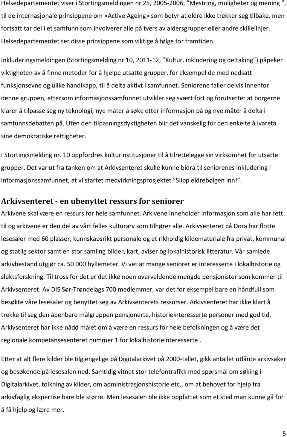 Inkluderingsmeldingen (Stortingsmelding nr 10, 2011-12, Kultur, inkludering og deltaking ) påpeker viktigheten av å finne metoder for å hjelpe utsatte grupper, for eksempel de med nedsatt