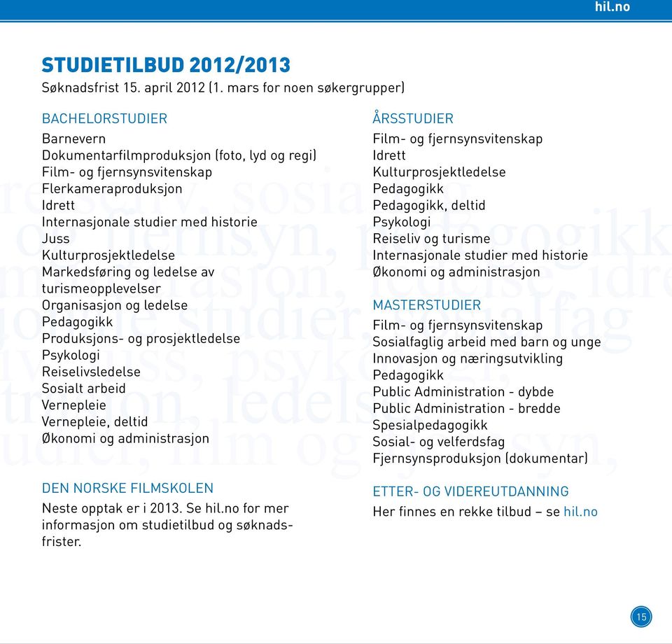 inistrasjon, ledelse, idre onale studier, sosialfag v, juss, psykologi, trasjon, ledelse, dier, film og fjernsyn, Internasjonale studier med historie Juss Kulturprosjektledelse Markedsføring og