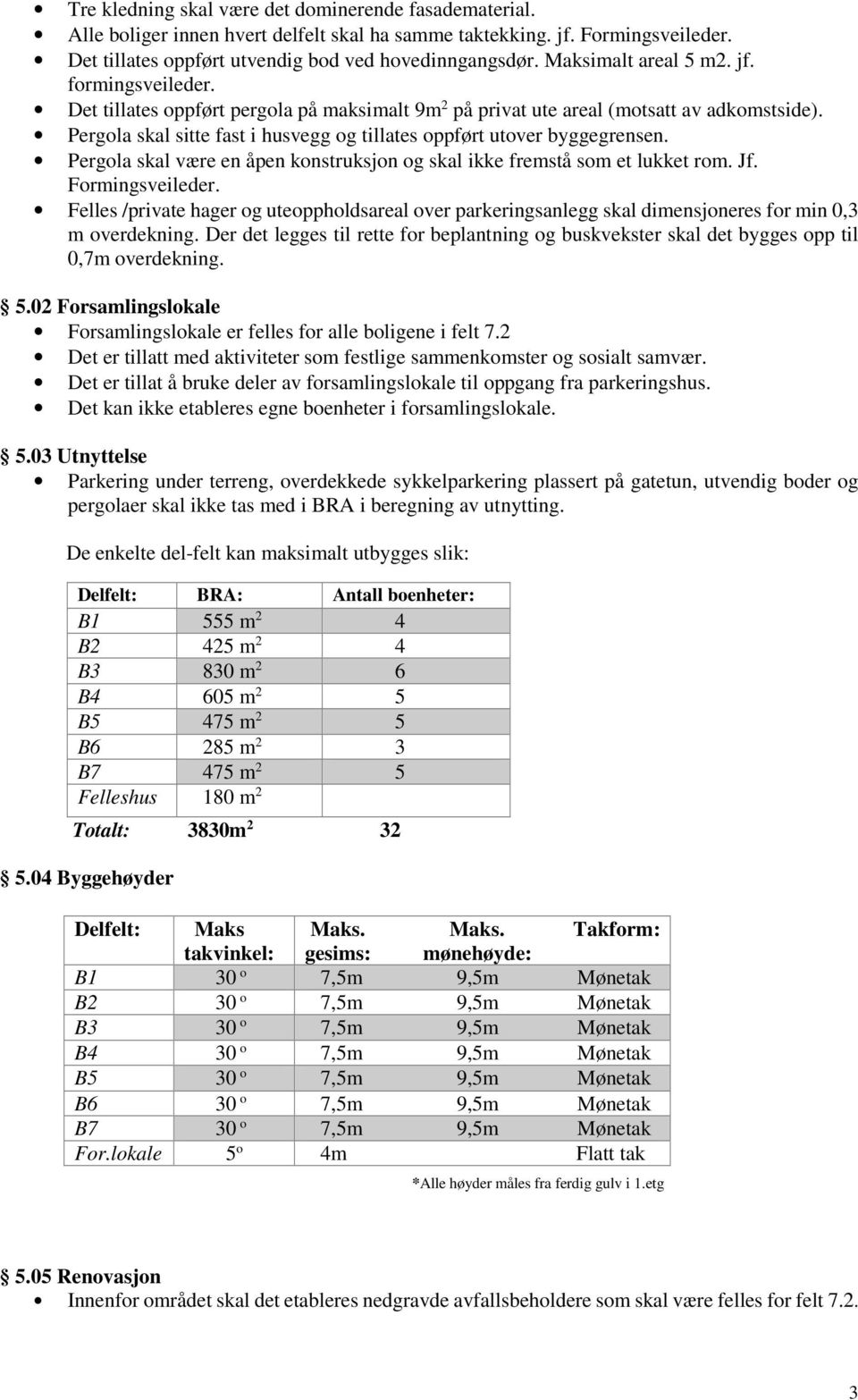 Pergola skal sitte fast i husvegg og tillates oppført utover byggegrensen. Pergola skal være en åpen konstruksjon og skal ikke fremstå som et lukket rom. Jf. Formingsveileder.