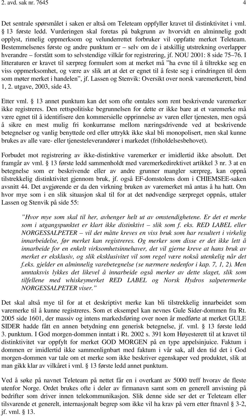 Bestemmelsenes første og andre punktum er selv om de i atskillig utstrekning overlapper hverandre forstått som to selvstendige vilkår for registrering, jf. NOU 2001: 8 side 75 76.