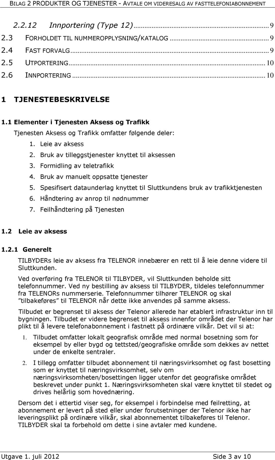 Bruk av manuelt oppsatte tjenester 5. Spesifisert dataunderlag knyttet til Sluttkundens bruk av trafikktjenesten 6. Håndtering av anrop til nødnummer 7. Feilhåndtering på Tjenesten 1.