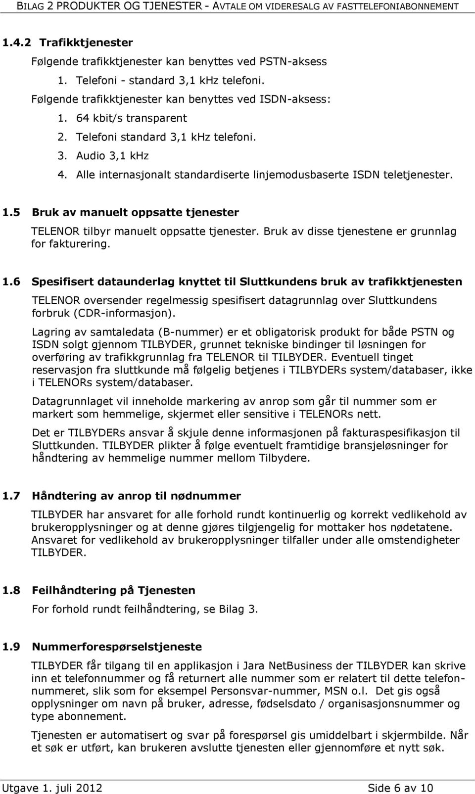 5 Bruk av manuelt oppsatte tjenester TELENOR tilbyr manuelt oppsatte tjenester. Bruk av disse tjenestene er grunnlag for fakturering. 1.