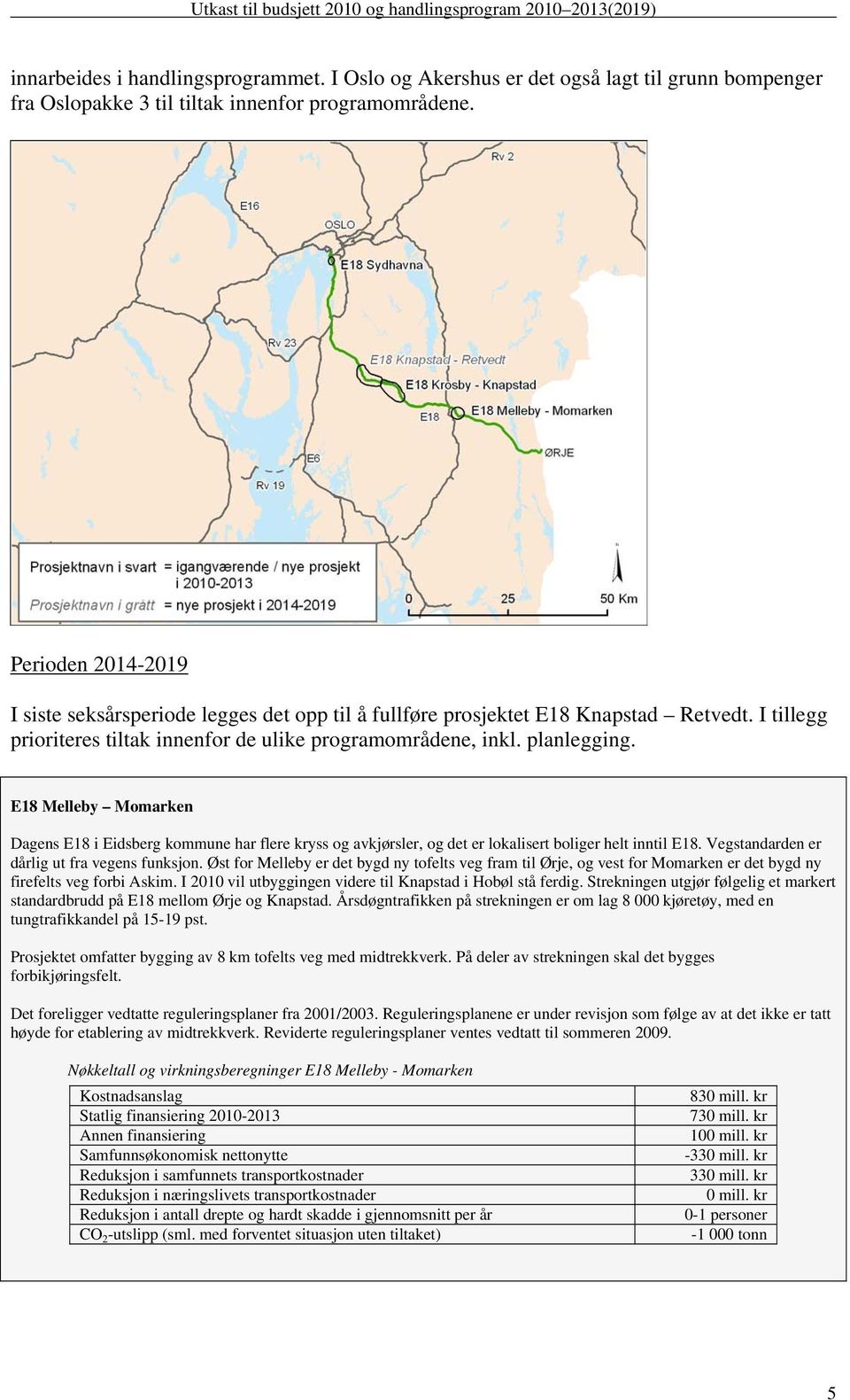 E18 Melleby Momarken Dagens E18 i Eidsberg kommune har flere kryss og avkjørsler, og det er lokalisert boliger helt inntil E18. Vegstandarden er dårlig ut fra vegens funksjon.