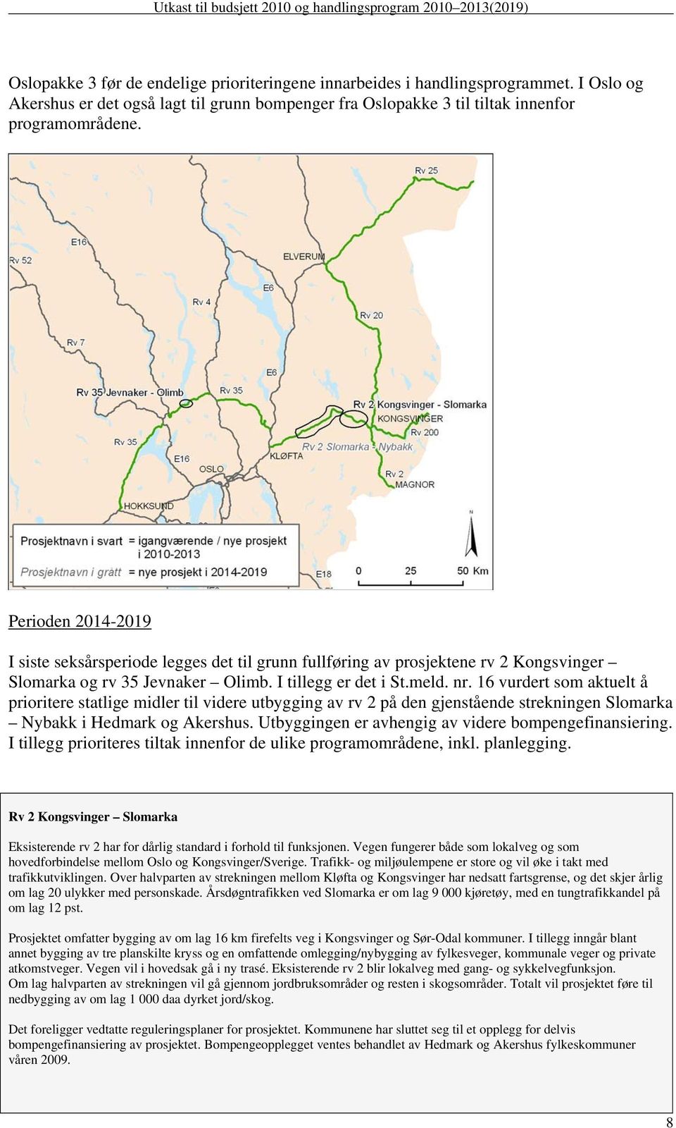 16 vurdert som aktuelt å prioritere statlige midler til videre utbygging av rv 2 på den gjenstående strekningen Slomarka Nybakk i Hedmark og Akershus.