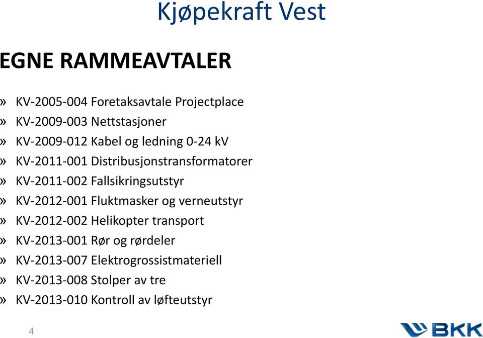 Fallsikringsutstyr» KV-2012-001 Fluktmasker og verneutstyr» KV-2012-002 Helikopter transport» KV-2013-001