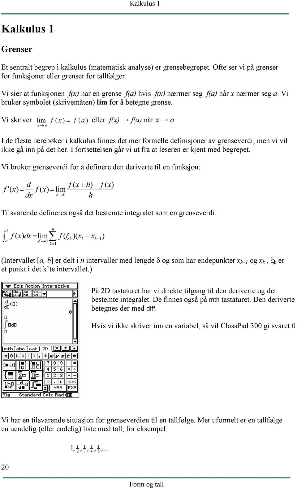 Vi skriver lim x a f ( x ) = f ( a ) eller f(x) f(a) når x a I de fleste lærebøker i kalkulus finnes det mer formelle definisjoner av grenseverdi, men vi vil ikke gå inn på det her.