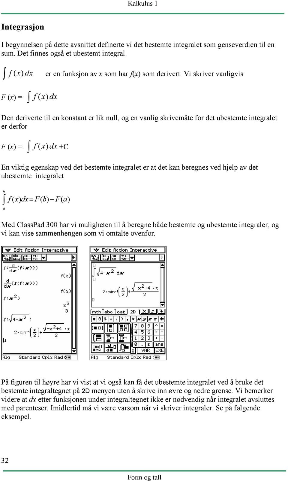 Vi skriver vanligvis F (x) = f ( x) dx Den deriverte til en konstant er lik null, og en vanlig skrivemåte for det ubestemte integralet er derfor F (x) = f ( x) dx+c En viktig egenskap ved det