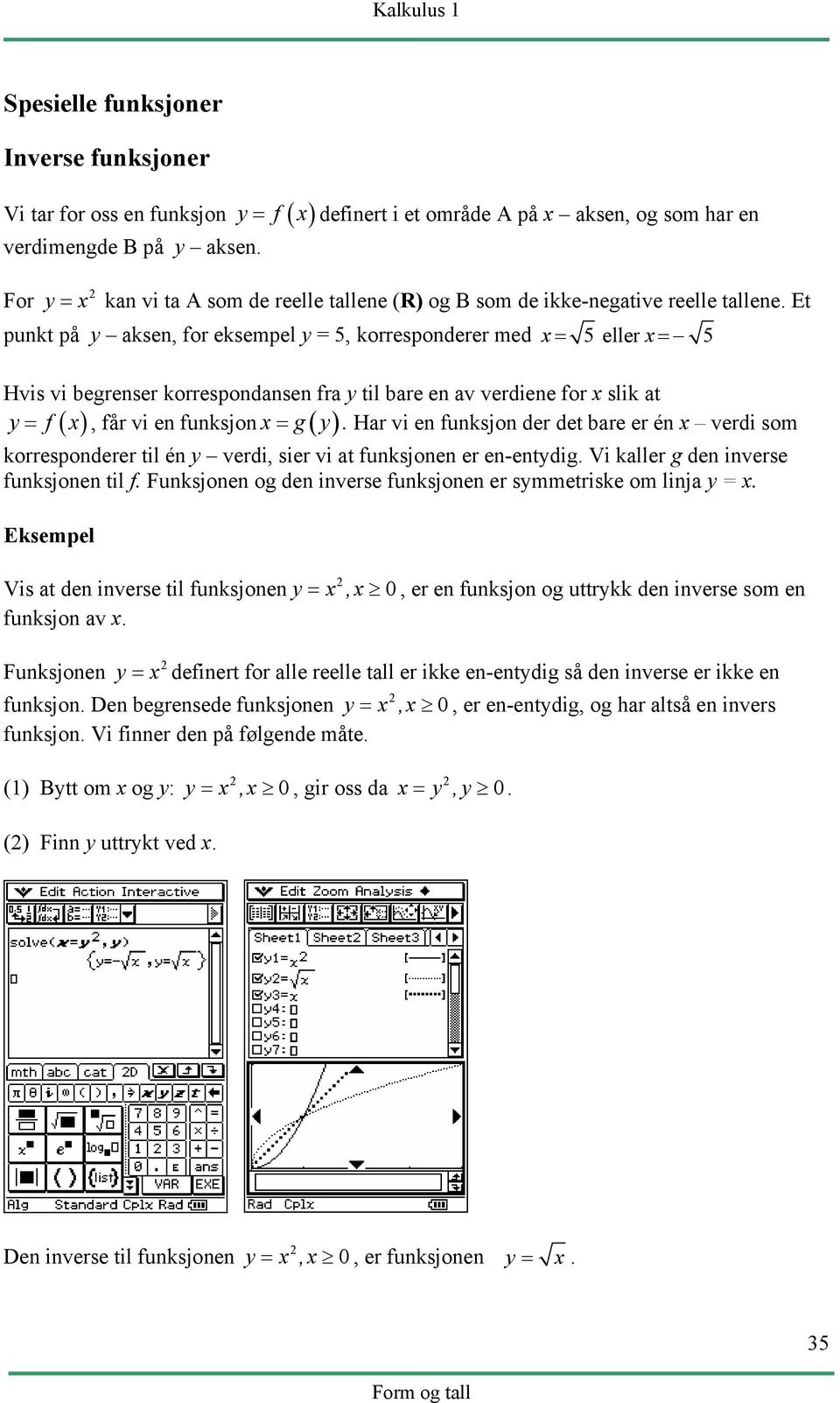 Et punkt på y aksen, for eksempel y = 5, korresponderer med x= 5 eller x= 5 Hvis vi begrenser korrespondansen fra y til bare en av verdiene for x slik at y f x x = g y.