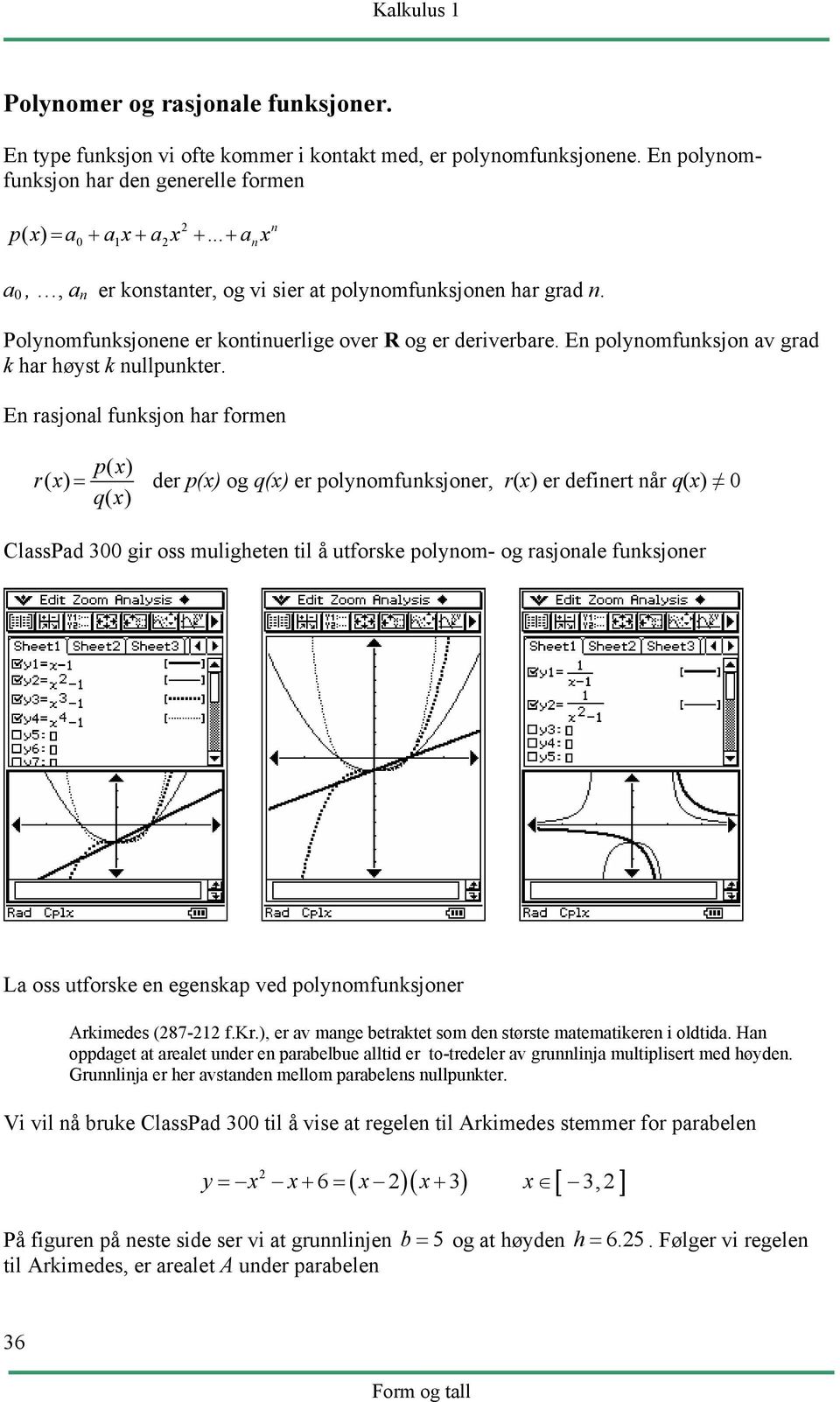 En rasjonal funksjon har formen p( x) rx ( ) = der p(x) og q(x) er polynomfunksjoner, r(x) er definert når q(x) 0 qx ( ) ClassPad 300 gir oss muligheten til å utforske polynom- og rasjonale