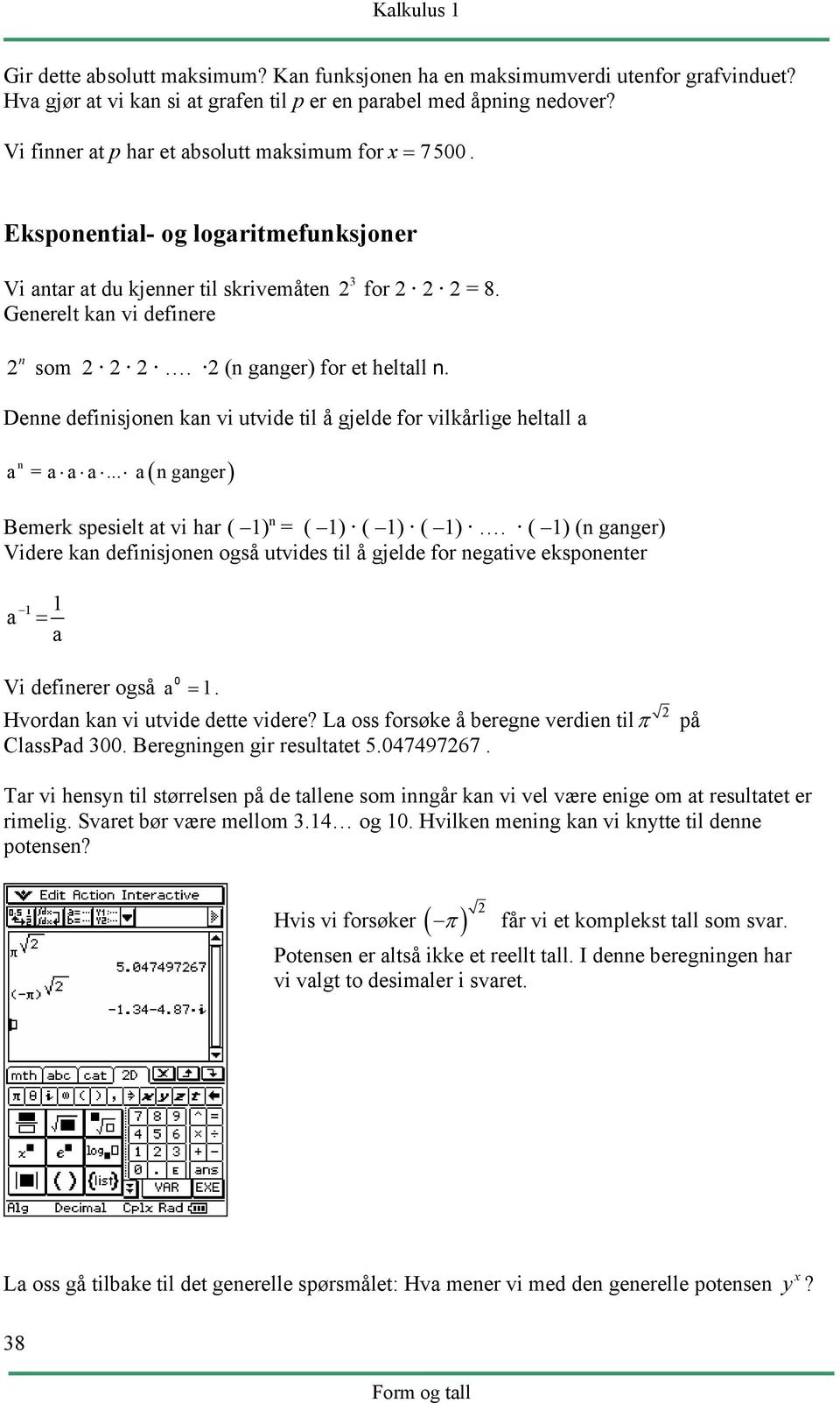 (n ganger) for et heltall n. Denne definisjonen kan vi utvide til å gjelde for vilkårlige heltall a ( ) n a = a a a... a n ganger Bemerk spesielt at vi har ( 1) n = ( 1) ( 1) ( 1).