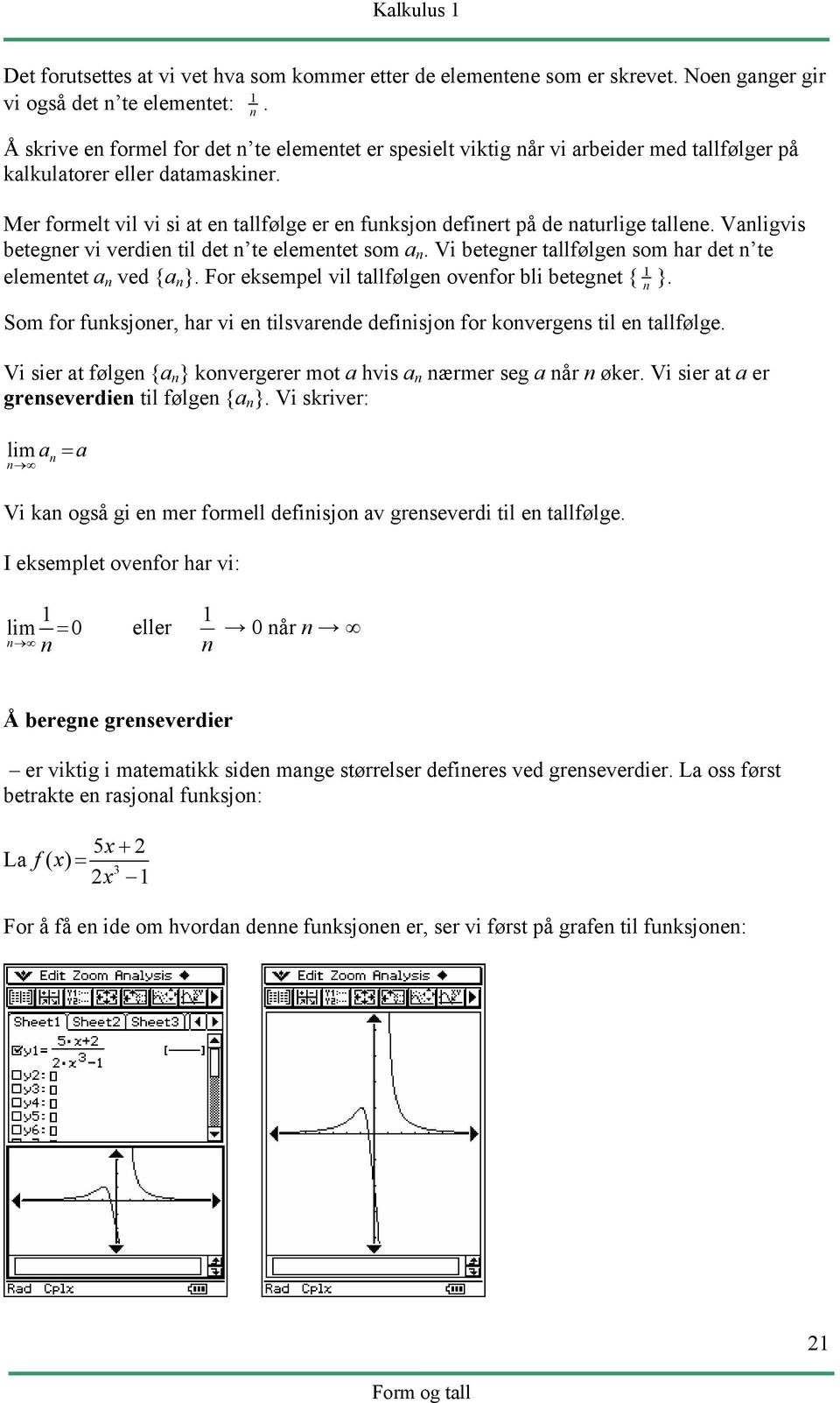 Mer formelt vil vi si at en tallfølge er en funksjon definert på de naturlige tallene. Vanligvis betegner vi verdien til det n te elementet som a n.