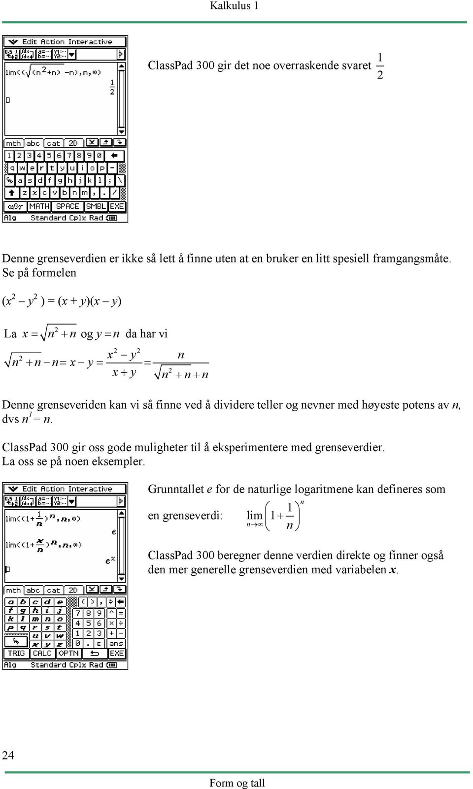 og nevner med høyeste potens av n, dvs n 1 = n. ClassPad 300 gir oss gode muligheter til å eksperimentere med grenseverdier. La oss se på noen eksempler.