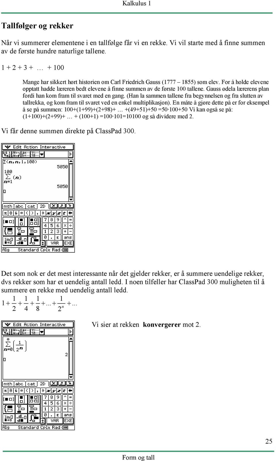 Gauss ødela lærerens plan fordi han kom fram til svaret med en gang. (Han la sammen tallene fra begynnelsen og fra slutten av tallrekka, og kom fram til svaret ved en enkel multiplikasjon).