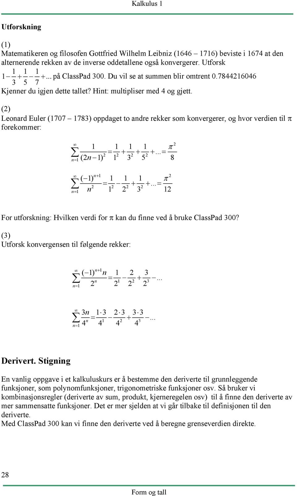 () Leonard Euler (1707 1783) oppdaget to andre rekker som konvergerer, og hvor verdien til π forekommer: 1 1 1 1 π = + + +... = n= 1 (n 1) 1 3 5 8 n= 1 n+ 1 ( 1) 1 1 1 π = + +.