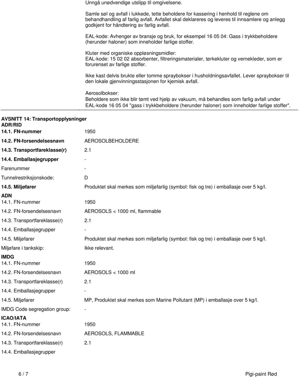 innsamlere og anlegg godkjent for håndtering av farlig avfall EALkode: Avhenger av bransje og bruk, for eksempel 16 05 04: Gass i trykkbeholdere (herunder haloner) som inneholder farlige stoffer