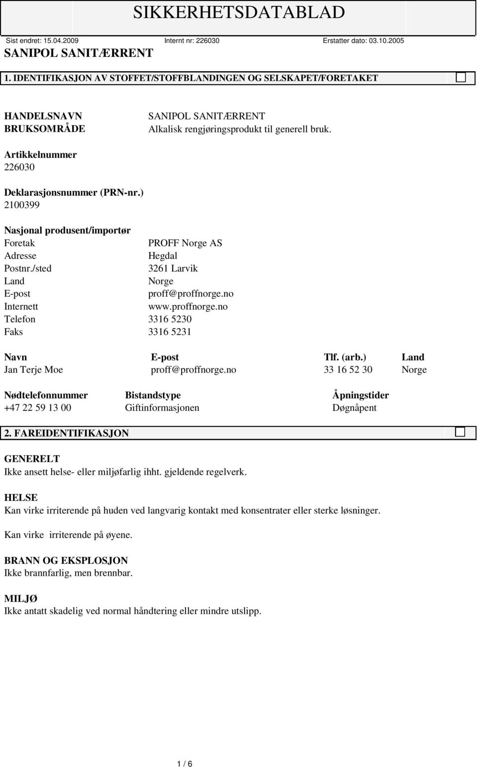 (arb.) Land Jan Terje Moe proff@proffnorge.no 33 16 52 30 Norge Nødtelefonnummer Bistandstype Åpningstider +47 22 59 13 00 Giftinformasjonen Døgnåpent 2.