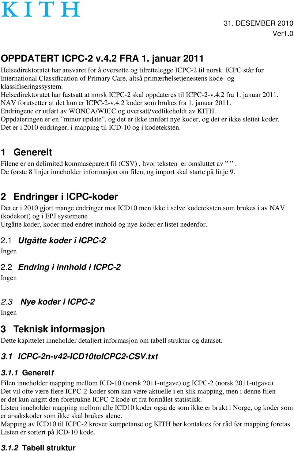 2 fra 1. januar 2011. NAV forutsetter at det kun er ICPC-2-v.4.2 koder som brukes fra 1. januar 2011. Endringene er utført av WONCA/WICC og oversatt/vedlikeholdt av KITH.
