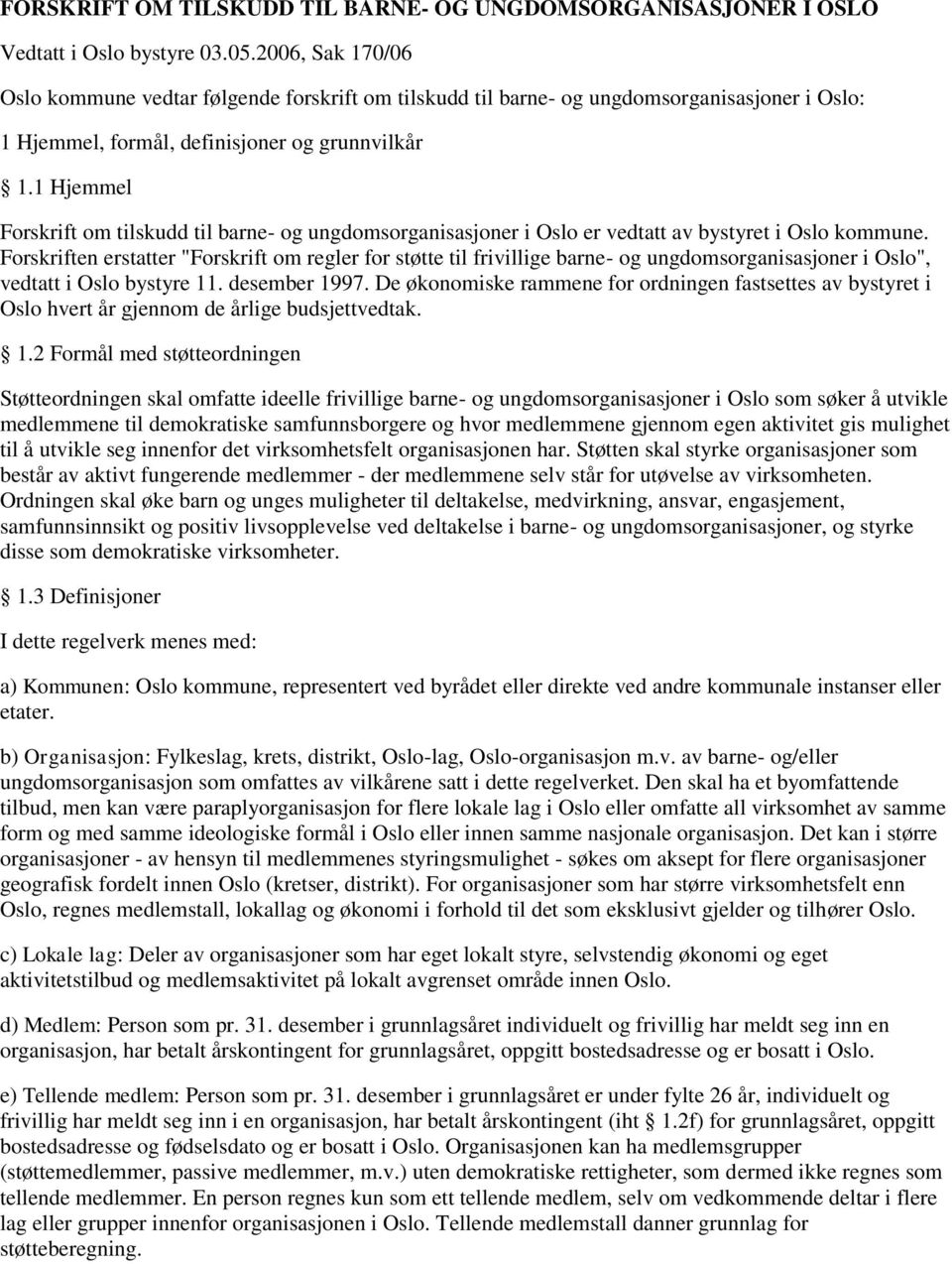 1 Hjemmel Forskrift om tilskudd til barne- og ungdomsorganisasjoner i Oslo er vedtatt av bystyret i Oslo kommune.