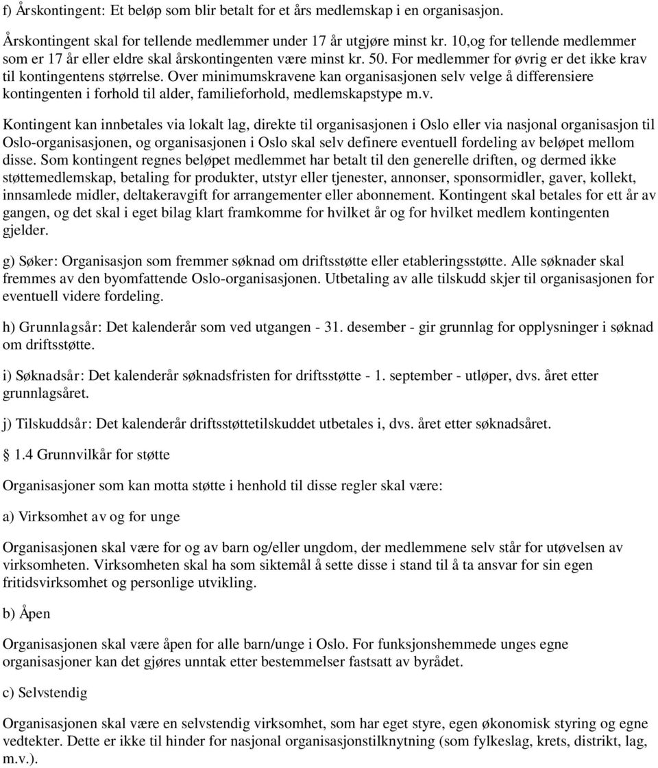 Over minimumskravene kan organisasjonen selv velge å differensiere kontingenten i forhold til alder, familieforhold, medlemskapstype m.v. Kontingent kan innbetales via lokalt lag, direkte til