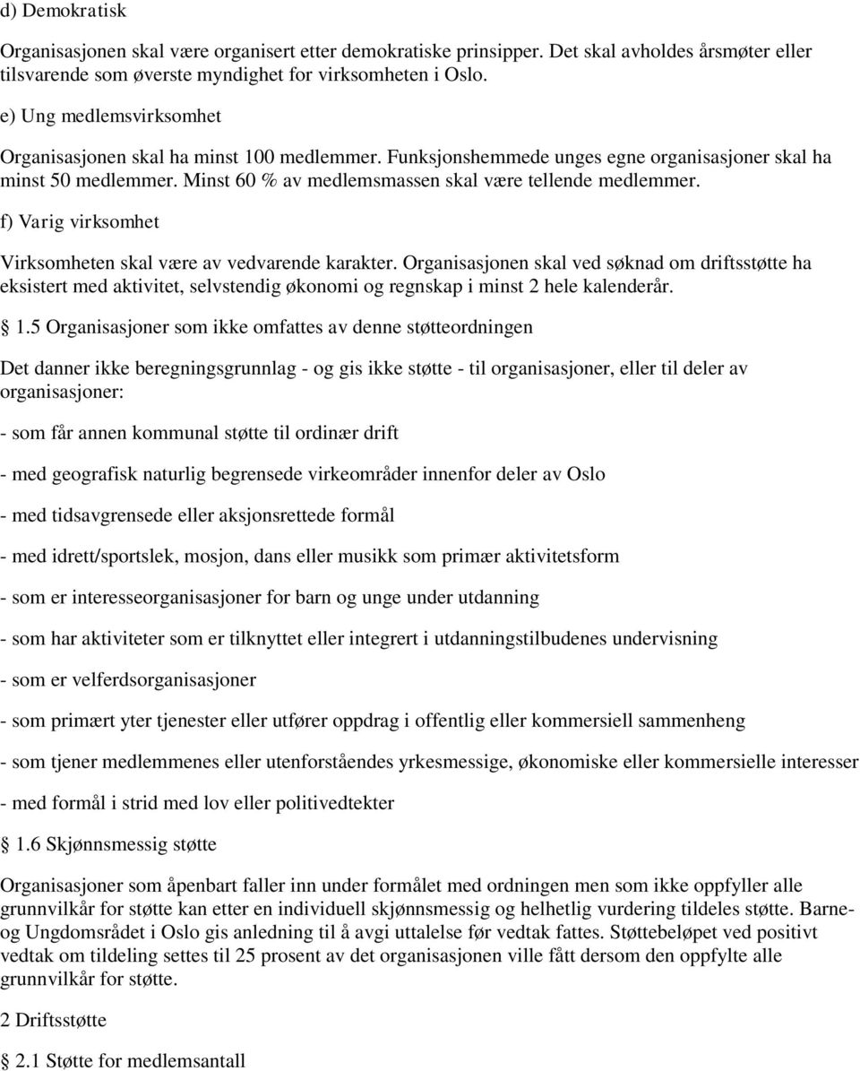 f) Varig virksomhet Virksomheten skal være av vedvarende karakter. Organisasjonen skal ved søknad om driftsstøtte ha eksistert med aktivitet, selvstendig økonomi og regnskap i minst 2 hele kalenderår.