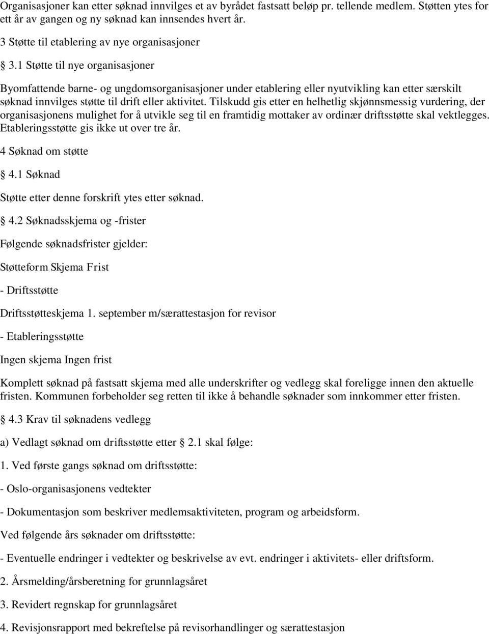 1 Støtte til nye organisasjoner Byomfattende barne- og ungdomsorganisasjoner under etablering eller nyutvikling kan etter særskilt søknad innvilges støtte til drift eller aktivitet.