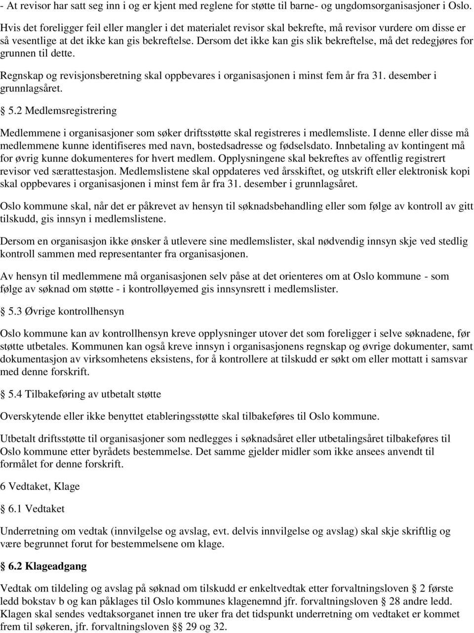 Dersom det ikke kan gis slik bekreftelse, må det redegjøres for grunnen til dette. Regnskap og revisjonsberetning skal oppbevares i organisasjonen i minst fem år fra 31. desember i grunnlagsåret. 5.