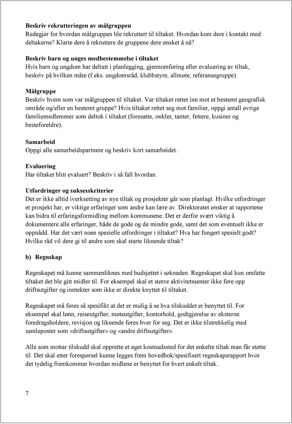 ungdomsråd, klubbstyre, allmøte, referansegruppe). Målgruppe Beskriv hvem som var målgruppen til tiltaket. Var tiltaket rettet inn mot et bestemt geografisk område og/eller en bestemt gruppe?