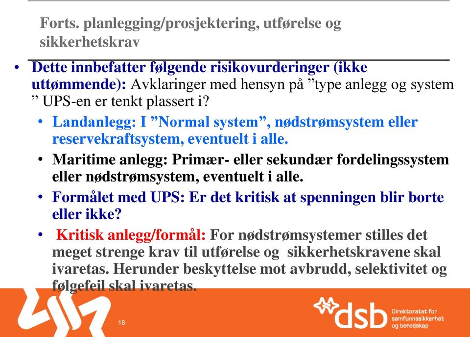 system UPS-en er tenkt plassert i? Landanlegg: I Normal system, nødstrømsystem eller reservekraftsystem, eventuelt i alle.