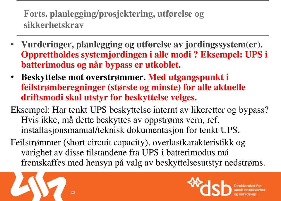 Med utgangspunkt i feilstrømberegninger (største og minste) for alle aktuelle driftsmodi skal utstyr for beskyttelse velges.