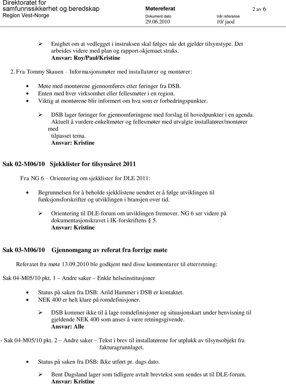 Enten med hver virksomhet eller fellesmøter i en region. Viktig at montørene blir informert om hva som er forbedringspunkter.