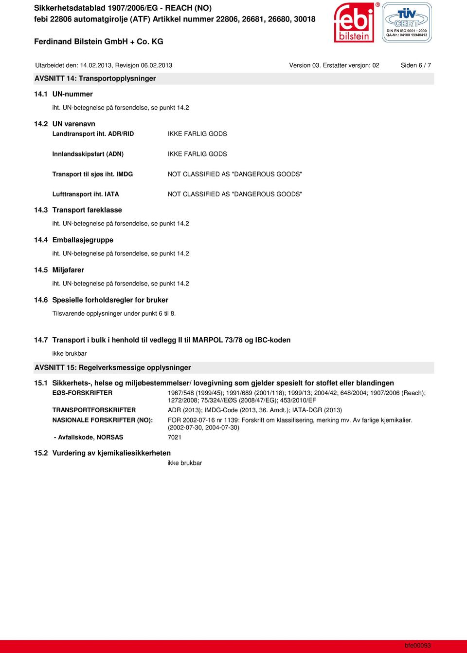 3 Transport fareklasse 14.4 Emballasjegruppe 14.5 Miljøfarer 14.6 Spesielle forholdsregler for bruker Tilsvarende opplysninger under punkt 6 til 8. 14.7 Transport i bulk i henhold til vedlegg II til MARPOL 73/78 og IBC-koden AVSNITT 15: Regelverksmessige opplysninger 15.