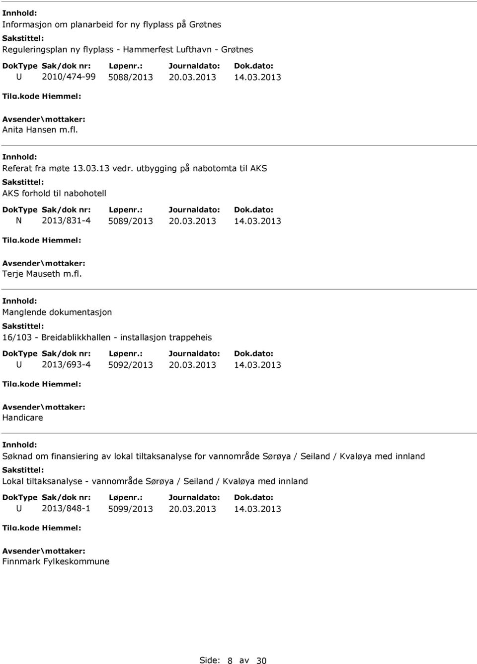 Manglende dokumentasjon 16/103 - Breidablikkhallen - installasjon trappeheis 2013/693-4 5092/2013 Handicare Søknad om finansiering av lokal tiltaksanalyse