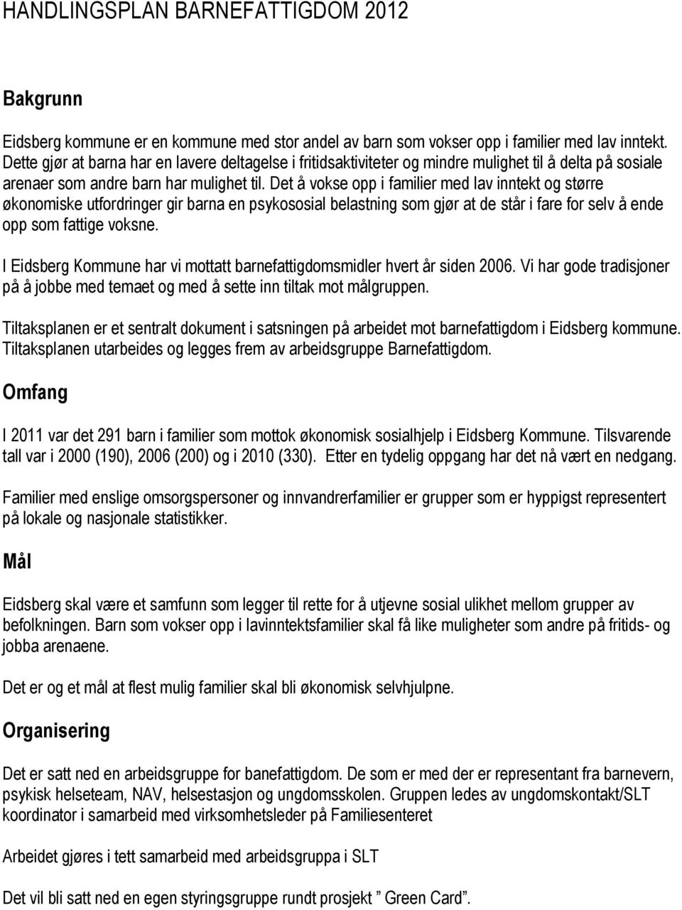 Det å vokse opp i familier med lav inntekt og større økonomiske utfordringer gir barna en psykososial belastning som gjør at de står i fare for selv å ende opp som fattige voksne.