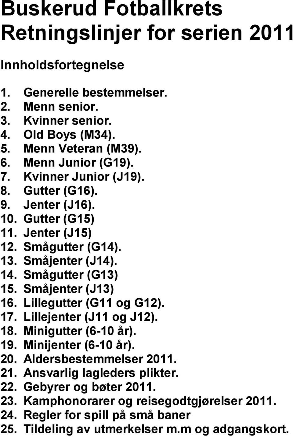 Smågutter (G13) 15. Småjenter (J13) 16. Lillegutter (G11 og G12). 17. Lillejenter (J11 og J12). 18. Minigutter (6-10 år). 19. Minijenter (6-10 år). 20. Aldersbestemmelser 2011.