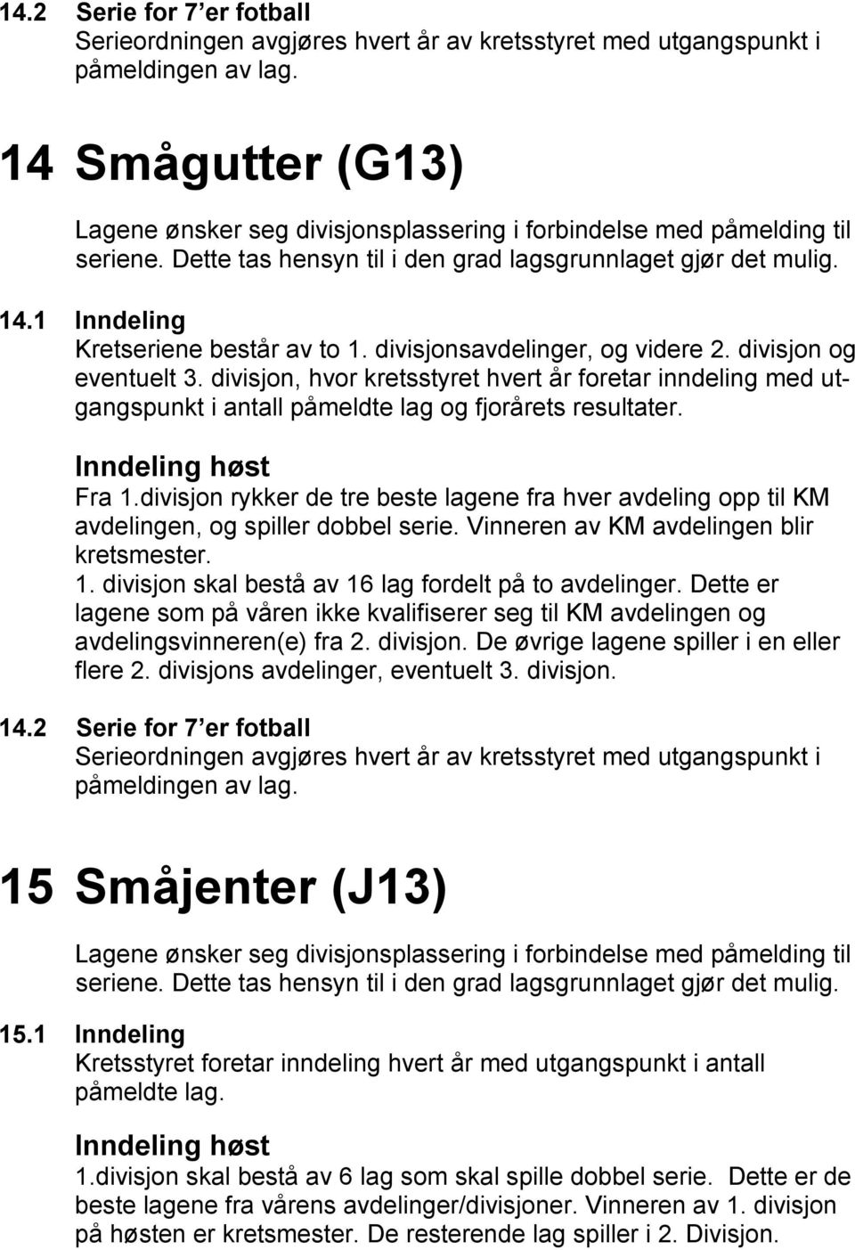 1 Inndeling Kretseriene består av to 1. divisjonsavdelinger, og videre 2. divisjon og eventuelt 3.