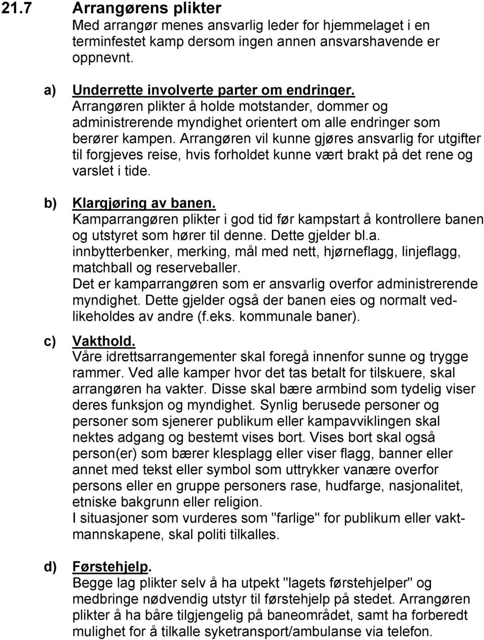 Arrangøren vil kunne gjøres ansvarlig for utgifter til forgjeves reise, hvis forholdet kunne vært brakt på det rene og varslet i tide. b) Klargjøring av banen.