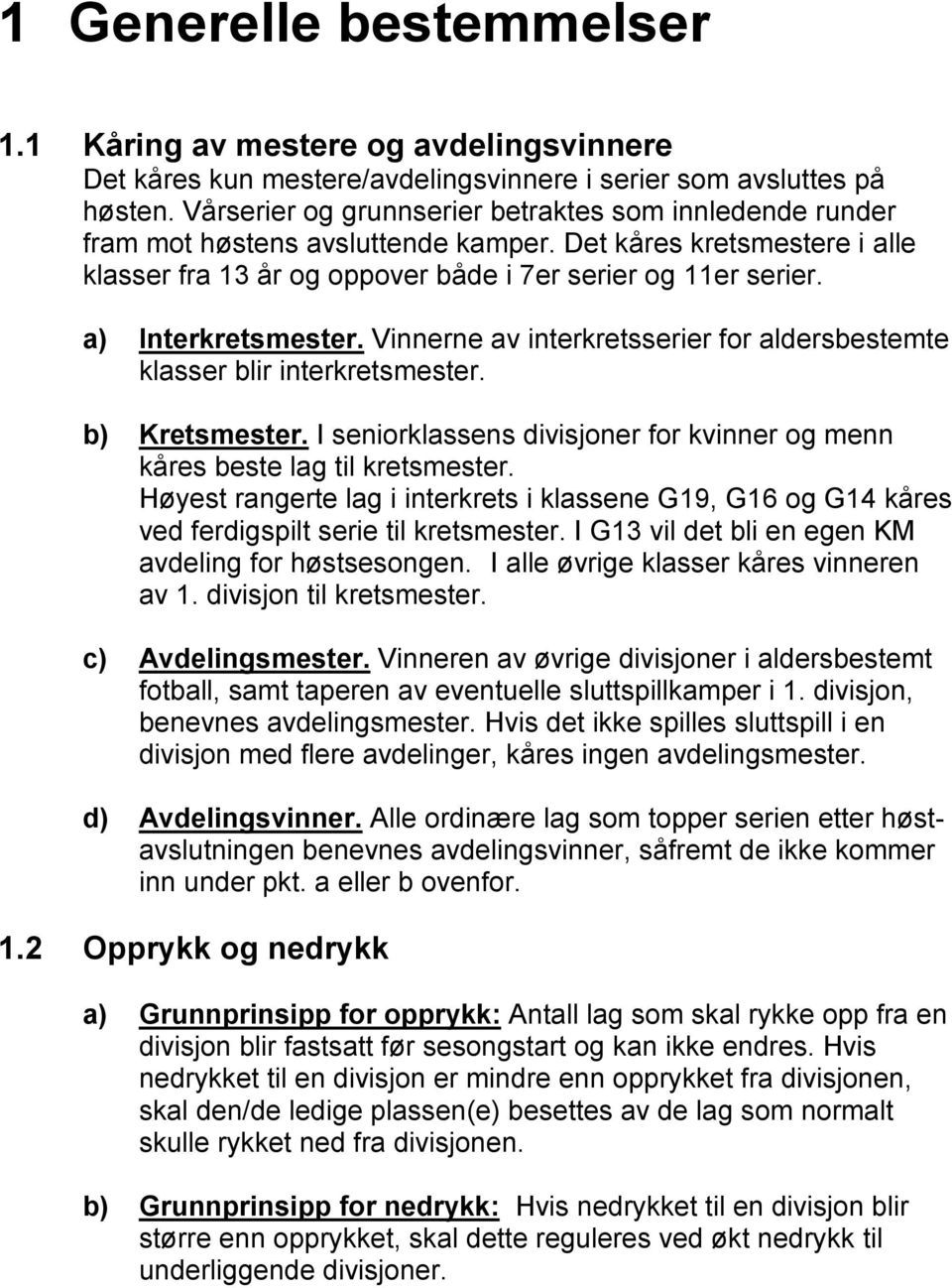 a) Interkretsmester. Vinnerne av interkretsserier for aldersbestemte klasser blir interkretsmester. b) Kretsmester. I seniorklassens divisjoner for kvinner og menn kåres beste lag til kretsmester.