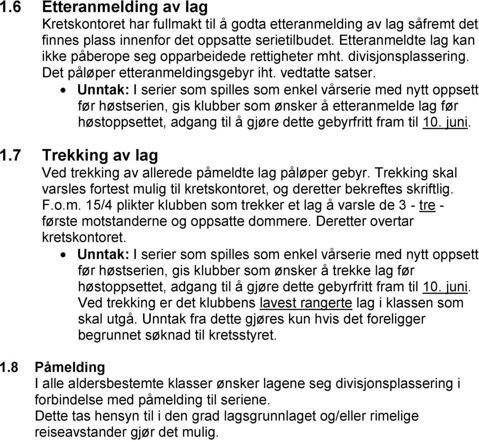 Unntak: I serier som spilles som enkel vårserie med nytt oppsett før høstserien, gis klubber som ønsker å etteranmelde lag før høstoppsettet, adgang til å gjøre dette gebyrfritt fram til 10